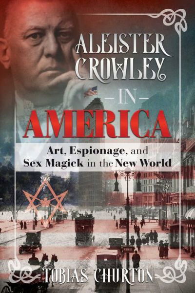 Cover for Tobias Churton · Aleister Crowley in America: Art, Espionage, and Sex Magick in the New World (Gebundenes Buch) (2018)