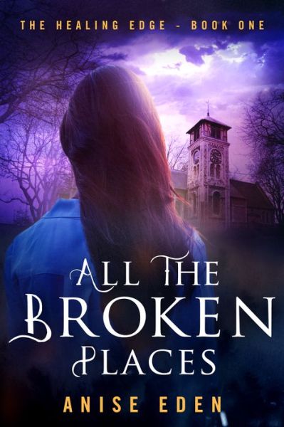 All the Broken Places: The Healing Edge - Book One - Anise Eden - Books - Diversion Books - 9781626819306 - March 3, 2016