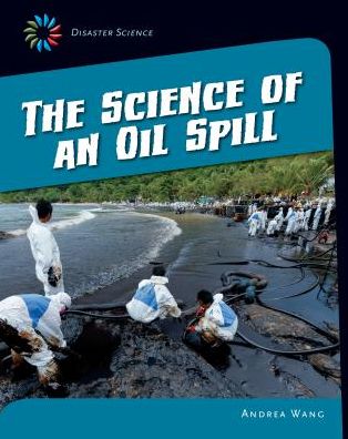 Cover for Andrea Wang · The Science of an Oil Spill (21st Century Skills Library: Disaster Science) (Hardcover Book) (2014)