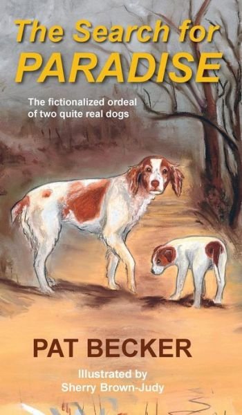 Cover for Pat Becker · The Search for Paradise - The fictionalized ordeal of two quite real dogs (Hardcover Book) (2015)