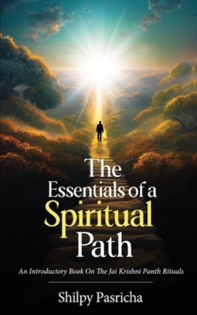 Cover for Shilpy Pasricha · Essentials of a Spiritual Path - an Introductory Book on the Jai Krishni Panth Rituals (Book) (2023)