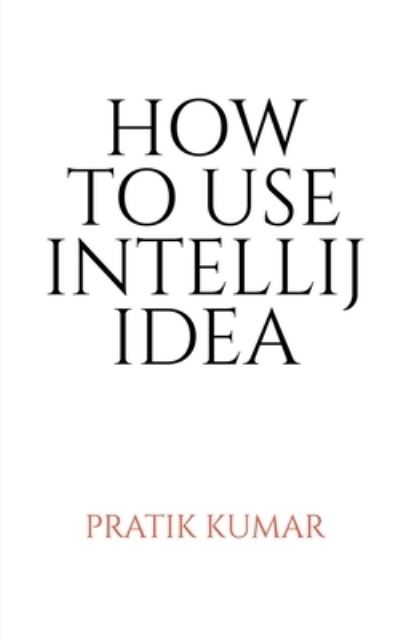 Cover for Pratik Kumar · How to Use Intellij Idea (Book) (2021)