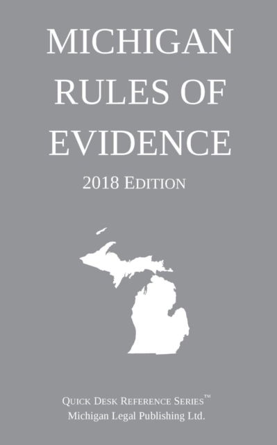 Cover for Michigan Legal Publishing Ltd · Michigan Rules of Evidence; 2018 Edition (Paperback Book) (2017)