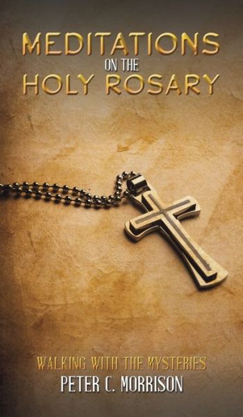 Meditations on the Holy Rosary - Peter C Morrison - Books - Austin Macauley Publishers LLC - 9781645757306 - November 30, 2020