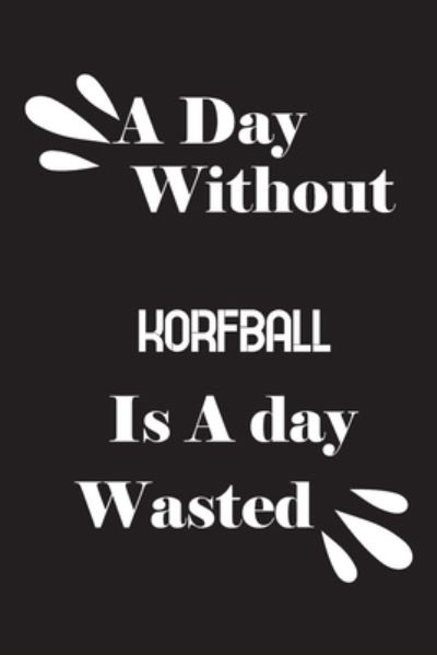 Cover for Notebook Quotes notebook · A day without korfball is a day wasted (Paperback Book) (2020)