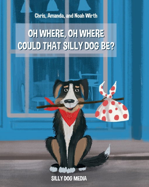 Oh Where, Oh Where Could That Silly Dog Be? - Noah Wirth - Books - Silly Dog Media - 9781662912306 - May 4, 2021