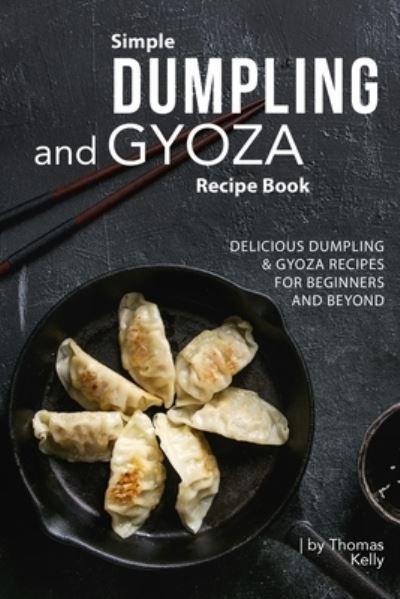 Cover for Thomas Kelly · Simple Dumpling and Gyoza Recipe Book (Paperback Book) (2019)
