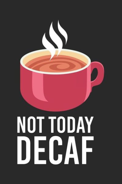 Not Today Decaf - Funny Notebooks - Kirjat - Independently Published - 9781678443306 - perjantai 20. joulukuuta 2019