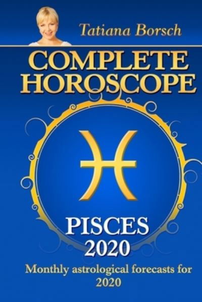 Complete Horoscope PISCES 2020 - Tatiana Borsch - Books - Independently Published - 9781700001306 - October 15, 2019