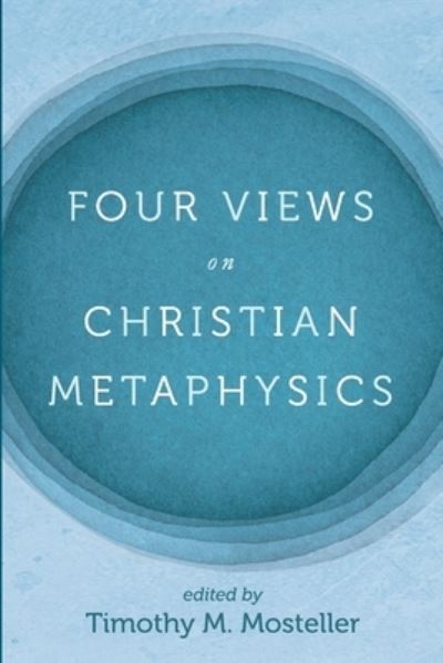 Four Views on Christian Metaphysics - Samuel Welbaum - Kirjat - Cascade Books - 9781725273306 - torstai 10. maaliskuuta 2022