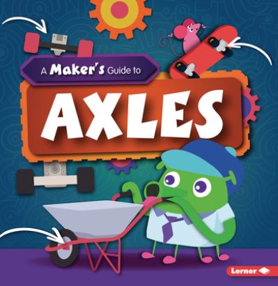 A Maker's Guide to Axles - John Wood - Books - Lerner Publications (Tm) - 9781728438306 - August 1, 2021