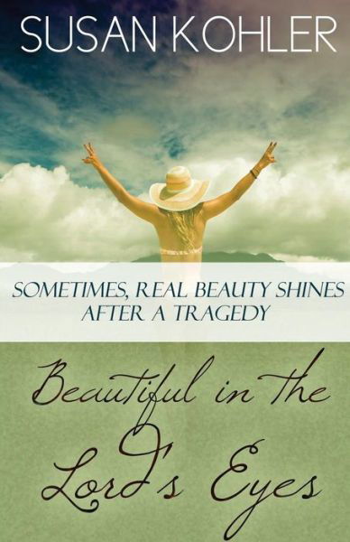 Beautiful in the Lord's Eyes: Sometimes, Real Beauty Shines After a Tragedy - Susan Kohler - Libros - CCB Publishing - 9781771432306 - 29 de mayo de 2015