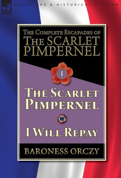 Cover for Baroness Orczy · The Complete Escapades of The Scarlet Pimpernel-Volume 1: The Scarlet Pimpernel &amp; I Will Repay (Hardcover bog) (2018)