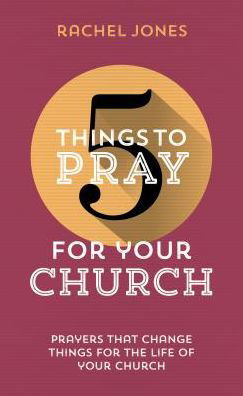 Cover for Rachel Jones · 5 Things to Pray for Your Church: Prayers that change things for the life of your church - 5 Things (Paperback Book) (2016)