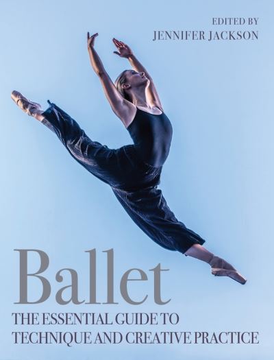 Cover for Jennifer Jackson · Ballet: The Essential Guide to Technique and Creative Practice (Taschenbuch) (2021)