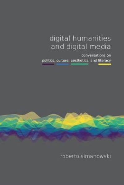 Cover for Digital Humanities and Digital Media: Conversations on Politics, Culture, Aesthetics and Literacy - Fibreculture Books (Paperback Book) (2016)