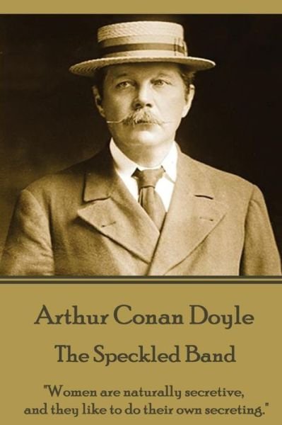 Cover for Arthur Conan Doyle · Arthur Conan Doyle - The Speckled Band : &quot;Women are naturally secretive, and they like to do their own secreting.&quot; (Pocketbok) (2017)