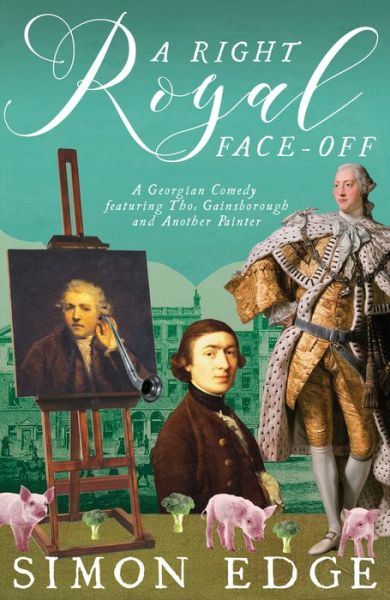 Cover for Simon Edge · A Right Royal Face Off: A Georgian Entertainment featuring Thomas Gainsborough and Another Painter (Taschenbuch) (2019)