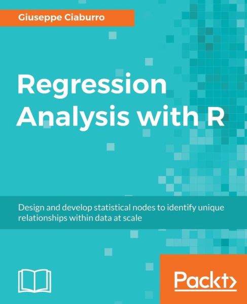 Cover for Giuseppe Ciaburro · Regression Analysis with R: Design and develop statistical nodes to identify unique relationships within data at scale (Pocketbok) (2018)