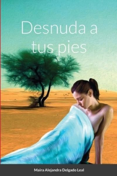 Cover for Maira Alejandra Delgado Leal · Desnuda a tus pies (Paperback Book) (2021)