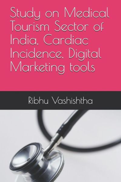 Cover for Ribhu Vashishtha · Study on Medical Tourism Sector of India, Cardiac Incidence, Digital Marketing Tools (Paperback Book) (2019)