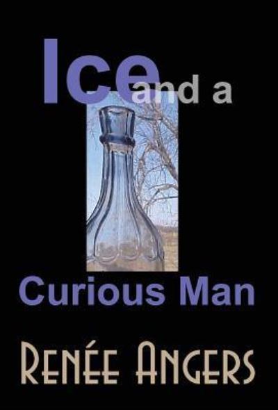 Cover for Renee Angers · Ice and a Curious Man (Hardcover Book) (2018)