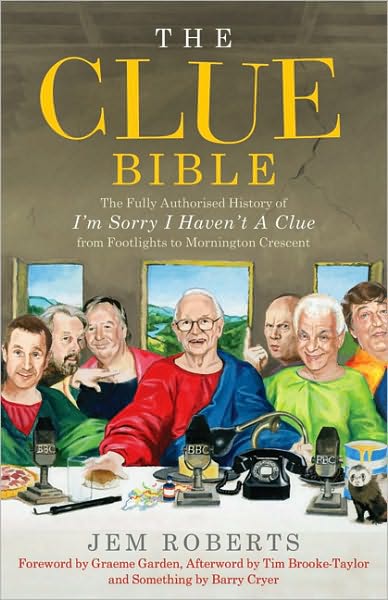 Cover for Jem Roberts · The Clue Bible: The Fully Authorised History of 'I'm Sorry I Haven't A Clue', from Footlights to Mornington Crescent (Hardcover Book) (2009)