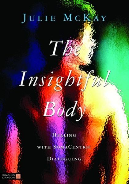 The Insightful Body: Healing with SomaCentric Dialoguing - Julie McKay - Książki - Jessica Kingsley Publishers - 9781848190306 - 15 stycznia 2010