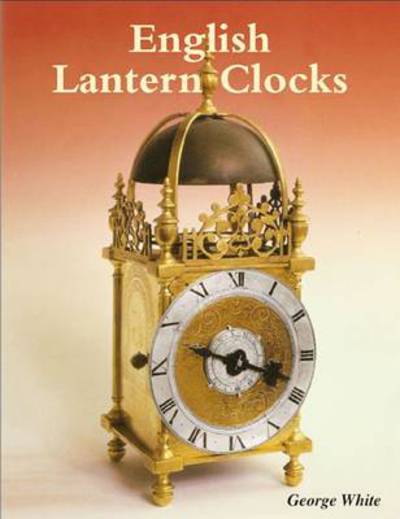 Cover for George White · English Lantern Clocks (Hardcover Book) [2 Rev edition] (2008)