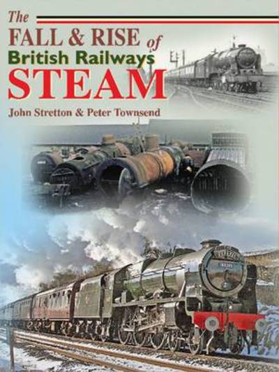 Cover for John Stretton · The Fall and Rise of British Railways Steam - Railway Heritage (Hardcover Book) (2011)