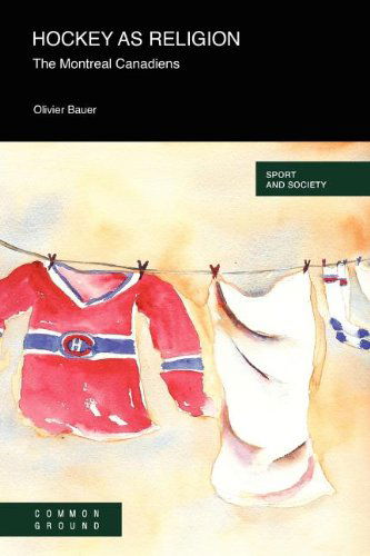 Hockey As a Religion: the Montreal Canadiens - Olivier Bauer - Books - Common Ground Publishing - 9781863359306 - November 24, 2011