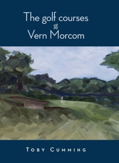 Cover for Toby Cumming · The Golf Courses of Vern Morcom (Gebundenes Buch) (2020)