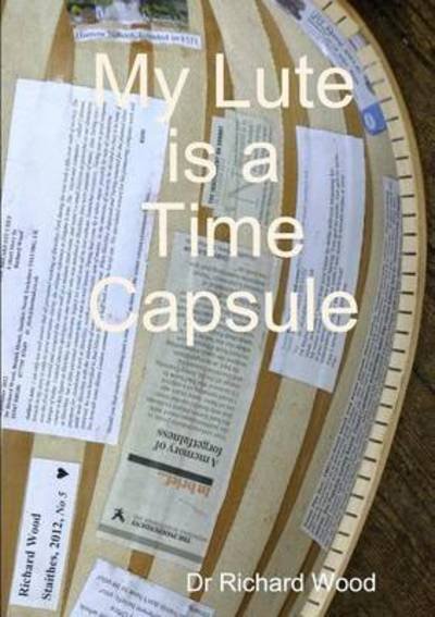Cover for Richard Wood · My Lute is a Time Capsule (Paperback Book) (2013)