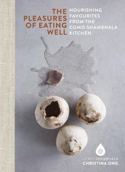 Cover for Christina Ong · Pleasures of Eating Well: Nourishing Favourites from the Como Shambhala Kitchens (Hardcover Book) (2016)