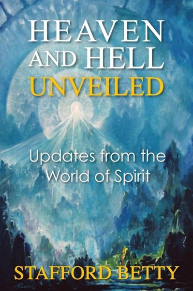 Cover for Stafford Betty · Heaven and Hell Unveiled: Updates from the World of Spirit (Paperback Book) (2014)