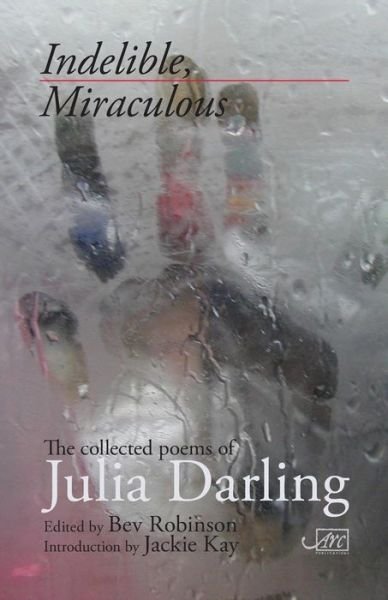 Indelible Miraculous - Julia Darling - Kirjat - Arc Publications - 9781910345306 - maanantai 4. toukokuuta 2015