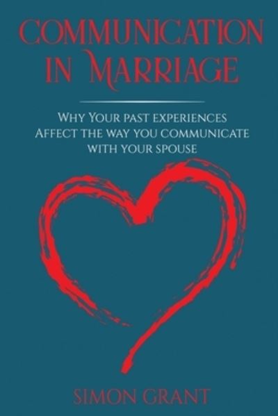 Cover for Simon Grant · Communication in Marriage: Why your Past Experiences Affect the Way You Communicate With Your Spouse (Paperback Book) (2020)