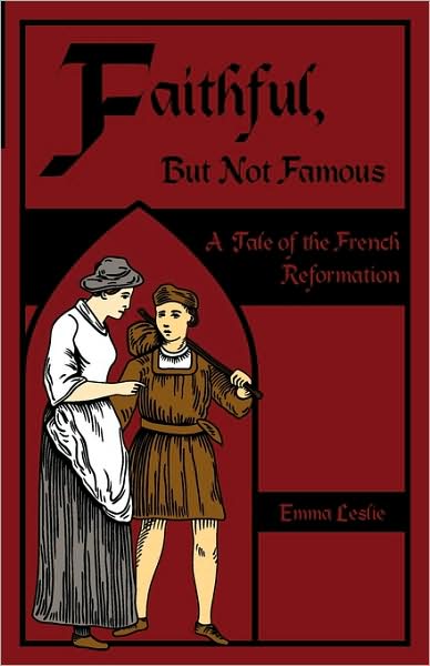 Cover for Emma Leslie · Faithful, but Not Famous: a Tale of the French Reformation (Paperback Book) (2009)