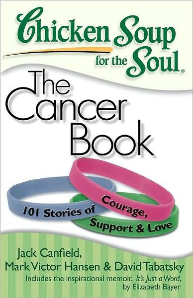 Cover for Jack Canfield · Chicken Soup for the Soul: The Cancer Book: 101 Stories of Courage, Support &amp; Love - Chicken Soup for the Soul (Paperback Bog) (2009)