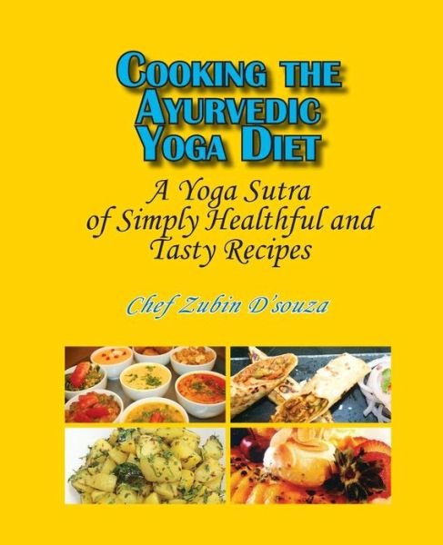 Cover for Zubin D'Souza · Cooking the Ayurvedic Yoga Diet: A Yoga Sutra of Simply Healthful and Tasty Recipes (Paperback Bog) (2014)