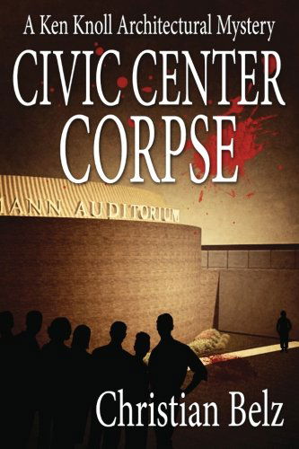 Civic Center Corpse: a Ken Knoll Architectural Mystery - Christian Belz - Książki - Cozy Cat Press - 9781939816306 - 29 stycznia 2014