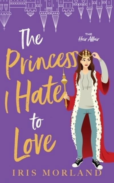 The Princess I Hate to Love - Iris Morland - Books - Blue Violet Press LLC - 9781951063306 - June 15, 2021