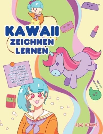 Cover for Aimi Aikawa · Kawaii zeichnen lernen: Ehrfahrt wie man uber 100 supersusse Zeichnungen zeichnen - Tiere, Chibi, Objekte, Blumen, Lebensmittel, magische Kreaturen und mehr! (Pocketbok) (2020)