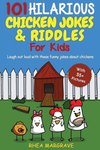Cover for Rhea Margrave · 101 Hilarious Chicken Jokes &amp; Riddles For Kids: Laugh Out Loud With These Funny Jokes About Chickens (WITH 35+ PICTURES!) (Pocketbok) (2020)