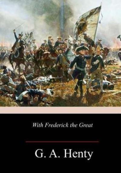 With Frederick the Great - G A Henty - Książki - Createspace Independent Publishing Platf - 9781985017306 - 9 lutego 2018