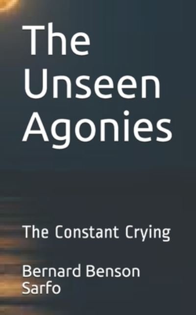 Cover for Bernard Benson Sarfo · The Unseen Agonies (Pocketbok) (2018)