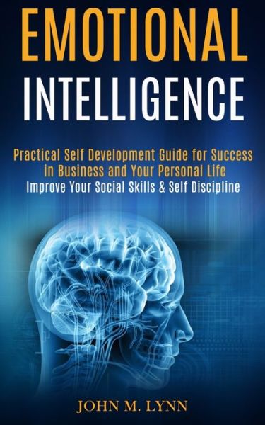Emotional Intelligence: Practical Self Development Guide for Success in Business and Your Personal Life (Improve Your Social Skills & Self Discipline) - John M Lynn - Books - Kevin Dennis - 9781989965306 - June 27, 2020