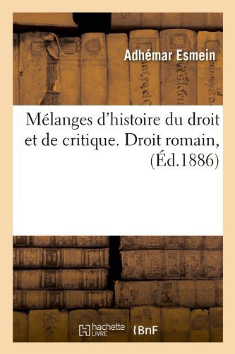 Melanges d'Histoire Du Droit Et de Critique. Droit Romain, (Ed.1886) - Sciences Sociales - Adhemar Esmein - Books - Hachette Livre - BNF - 9782012749306 - June 1, 2012