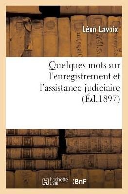 Cover for Lavoix-L · Quelques Mots Sur l'Enregistrement Et l'Assistance Judiciaire, Par Leon Lavoix, (Paperback Book) (2017)