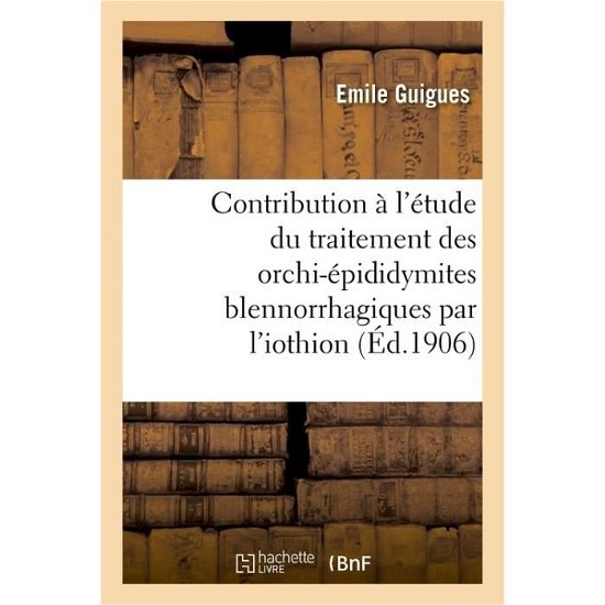 Cover for Guigues · Contribution A l'Etude Du Traitement Des Orchi-Epididymites Blennorrhagiques Par l'Iothion (Pocketbok) (2016)